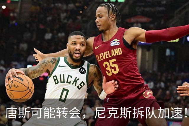 唐斯可能转会，尼克斯拆队加速！